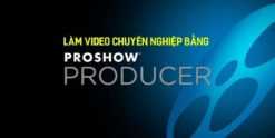 Share Khóa học Làm video chuyên nghiệp bằng Proshow producer