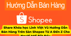 Share Khóa học Linh Việt Vũ Hướng Dẫn Bán Hàng Trên Sàn Shopee Từ A Đến Z Cho Người Mới Bắt Đầu