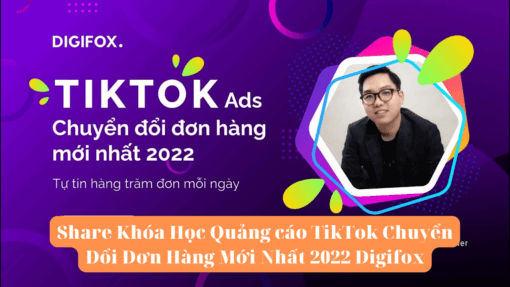 Share Khóa Học Quảng cáo TikTok Chuyển Đổi Đơn Hàng Mới Nhất 2022 Digifox