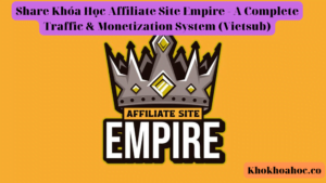 Share Khóa Học Affiliate Site Empire - A Complete Traffic & Monetization System (Vietsub)