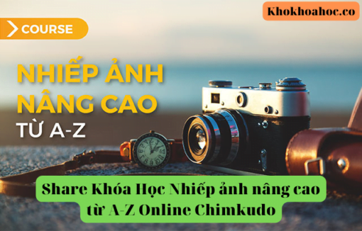 Share Khóa Học Nhiếp ảnh nâng cao từ A-Z Online Chimkudo