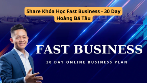 Share Khóa Học Fast Business - 30 Day Hoàng Bá Tầu