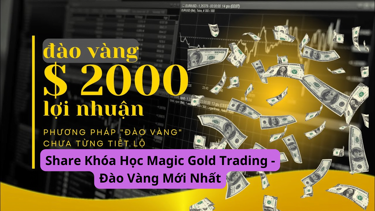 Share Khóa Học Magic Gold Trading - Đào Vàng Mới Nhất
