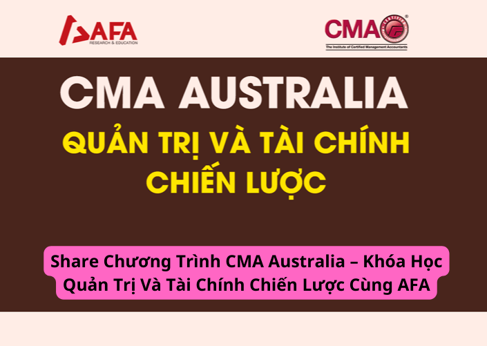 Share Chương Trình CMA Australia – Khóa Học Quản Trị Và Tài Chính Chiến Lược Cùng AFA